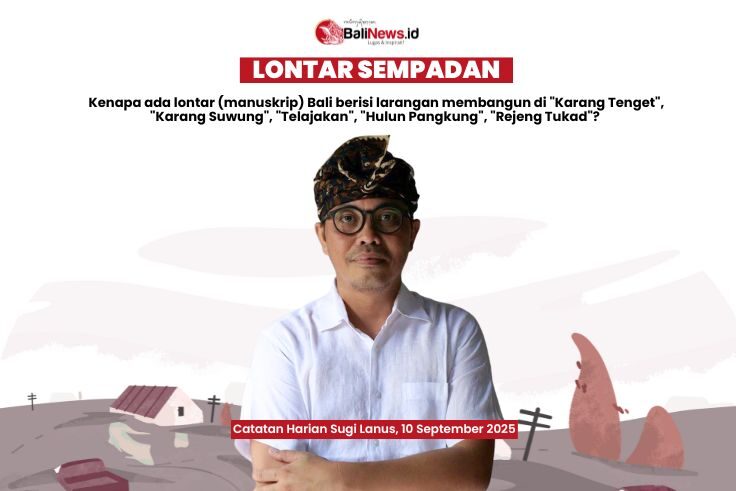 BALINEWS.ID - Kenapa ada lontar (manuskrip) Bali berisi larangan membangun di "Karang Tenget", "Karang Suwung", "Telajakan", "Hulun Pangkung", "Rejeng Tukad"? …
